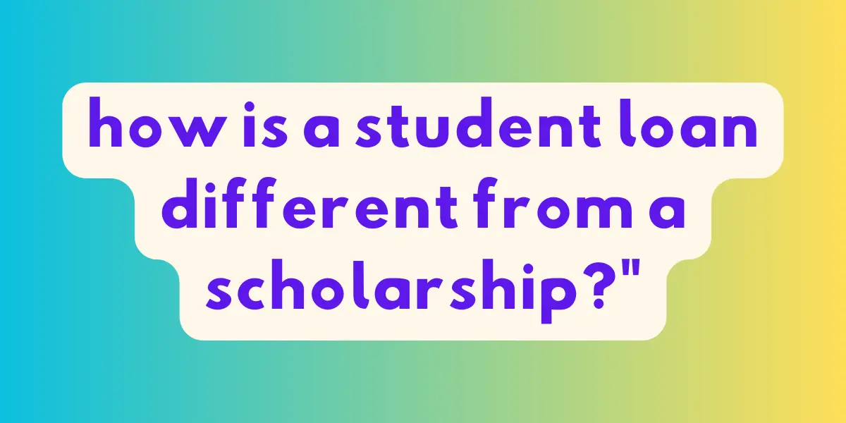 how is a student loan different from a scholarship