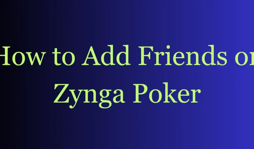 How to Add Friends on Zynga Poker